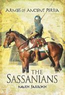 The Armies of Ancient Persia: the Sassanians di Kaveh Farrokh edito da Pen & Sword Books Ltd