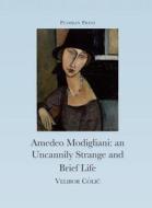 The Uncannily Strange and Brief Life of Amedeo Modigliani di Velibor (Author) Colic edito da Pushkin Press