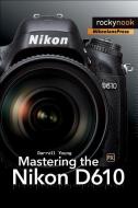 Mastering the Nikon D610 di Darrell Young edito da ROCKY NOOK