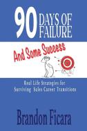 90 Days of Failure and Some Success di Brandon Ficara edito da Brandon Ficara