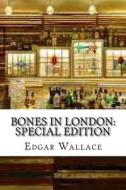Bones in London: Special Edition di Edgar Wallace edito da Createspace Independent Publishing Platform
