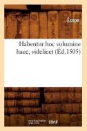 Habentur Hoc Volumine Haec, Videlicet (Ed.1505) di Esope edito da Hachette Livre - Bnf