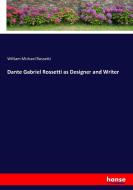 Dante Gabriel Rossetti as Designer and Writer di William Michael Rossetti edito da hansebooks