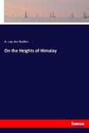 On the Heights of Himalay di A. Van Der Naillen edito da hansebooks