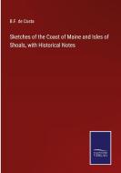 Sketches of the Coast of Maine and Isles of Shoals, with Historical Notes di B. F. De Costa edito da Salzwasser-Verlag