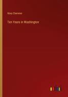 Ten Years in Washington di Mary Clemmer edito da Outlook Verlag
