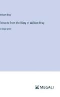 Extracts from the Diary of William Bray di William Bray edito da Megali Verlag