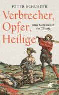Verbrecher, Opfer, Heilige di Peter Schuster edito da Klett-Cotta Verlag