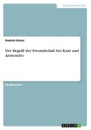 Der Begriff Der Freundschaft Bei Kant Und Aristoteles di Daniela Kaiser edito da Grin Publishing