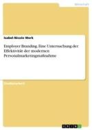 Employer Branding. Eine Untersuchung der Effektivität der modernen Personalmarketingmaßnahme di Isabel-Nicole Werk edito da GRIN Verlag