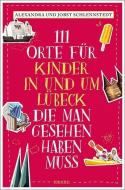 111 Orte für Kinder in und um Lübeck, die man gesehen haben muss di Alexandra Schlennstedt, Jobst Schlennstedt edito da Emons Verlag