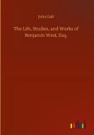 The Life, Studies, and Works of Benjamin West, Esq. di John Galt edito da Outlook Verlag
