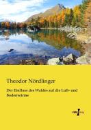 Der Einfluss des Waldes auf die Luft- und Bodenwärme di Theodor Nördlinger edito da Vero Verlag
