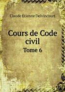 Cours De Code Civil Tome 6 di Claude Etienne Delvincourt edito da Book On Demand Ltd.