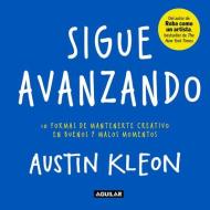 Sigue Avanzando: 10 Formas Para Mantenerse Creativo en Buenos y Malos Momentos = Keep Going di Austin Kleon edito da AGUILAR