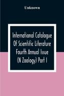 International Catalogue Of Scientific Literature Fourth Annual Issue (N Zoology) Part I. di Unknown edito da Alpha Editions