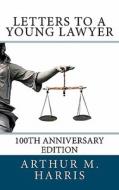 Letters to a Young Lawyer, 100th Anniversary Edition: 100th Anniversary Edition di Arthur M. Harris edito da Cassin Law Publishing
