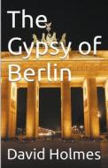 The Gypsy of Berlin di David Holmes edito da David Holmes