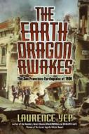 The Earth Dragon Awakes: The San Francisco Earthquake of 1906 di Laurence Yep edito da HARPERCOLLINS