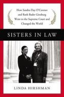 Sisters in Law: How Sandra Day O'Connor and Ruth Bader Ginsburg Went to the Supreme Court and Changed the World di Linda Hirshman edito da HARPERCOLLINS