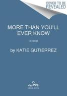 More Than You'll Ever Know di Katie Gutierrez edito da WILLIAM MORROW
