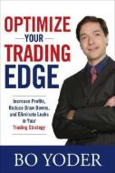 Optimize Your Trading Edge: Increase Profits, Reduce Draw-Downs, and Eliminate Leaks in Your Trading Strategy di Bo Yoder edito da MCGRAW HILL BOOK CO