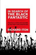 In Search of the Black Fantastic: Politics and Popular Culture in the Post-Civil Rights Era di Richard Iton edito da OXFORD UNIV PR