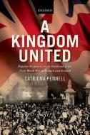 A Kingdom United: Popular Responses to the Outbreak of the First World War in Britain and Ireland di Catriona Pennell edito da OXFORD UNIV PR