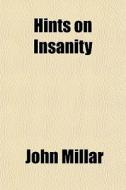 Hints On Insanity di John Millar edito da General Books Llc
