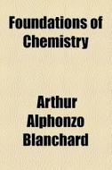 Foundations Of Chemistry di Arthur Alphonzo Blanchard edito da General Books Llc