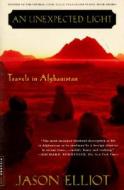An Unexpected Light: Travels in Afghanistan di Jason Elliot edito da PICADOR