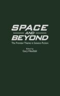 Space and Beyond di Gary Westfahl edito da Greenwood Press