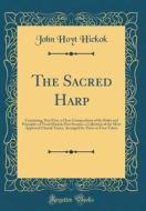 The Sacred Harp: Containing, Part First, a Clear Compendium of the Rules and Principles of Vocal Musick; Part Second, a Collection of t di John Hoyt Hickok edito da Forgotten Books
