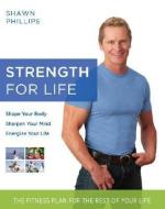 Strength for Life: The Fitness Plan for the Rest of Your Life di Shawn Phillips, Pete Williams edito da BALLANTINE BOOKS