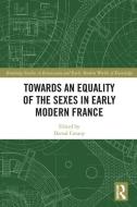 Towards An Equality Of The Sexes In Early Modern France edito da Taylor & Francis Ltd
