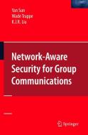 Network-Aware Security for Group Communications di Yan Sun, Wade Trappe, K. J. Ray Liu edito da SPRINGER NATURE