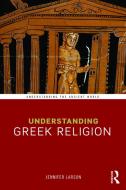 Understanding Greek Religion di Jennifer (Kent State University Larson edito da Taylor & Francis Ltd