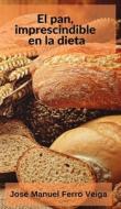 El pan, imprescindible en la dieta di Jose Manuel Ferro Veiga edito da BLURB INC