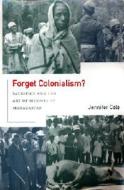 Cole, J: Forget Colonialism? di Jennifer Cole edito da University of California Press