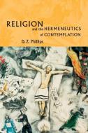 Religion and the Hermeneutics of Contemplation di D. Z. Phillips edito da Cambridge University Press