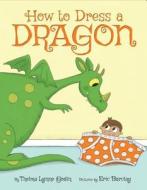 How to Dress a Dragon di Thelma Lynne Godin edito da SCHOLASTIC