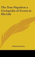 The True Napoleon A Cyclopedia Of Events di CHARLES JOSSELYN edito da Kessinger Publishing