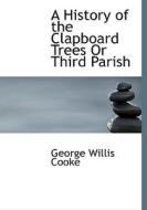 A History Of The Clapboard Trees Or Third Parish di George Willis Cooke edito da Bibliolife