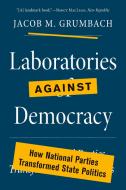 Laboratories Against Democracy di Jacob Grumbach edito da Princeton University Press