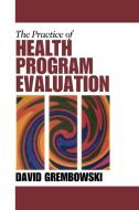 The Practice of Health Program Evaluation di David Grembowski edito da SAGE PUBN