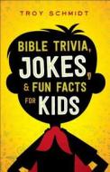 Bible Trivia, Jokes, and Fun Facts for Kids di Troy Schmidt edito da BETHANY HOUSE PUBL