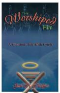They Worshiped Him di Gail K Keffer edito da CSS Publishing