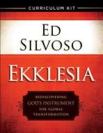 Ekklesia Curriculum Kit: Rediscovering God's Instrument for Global Transformation di Ed Silvoso edito da CHOSEN BOOKS