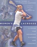 Women's Lacrosse: A Guide for Advanced Players and Coaches di Janine Tucker, Maryalice Yakutchik edito da Johns Hopkins University Press