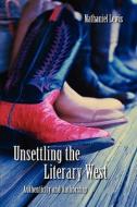 Unsettling the Literary West di Nathaniel Lewis edito da University of Nebraska Press